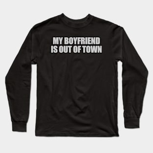 My Boyfriend is Out of Town for Independent Women Long Sleeve T-Shirt